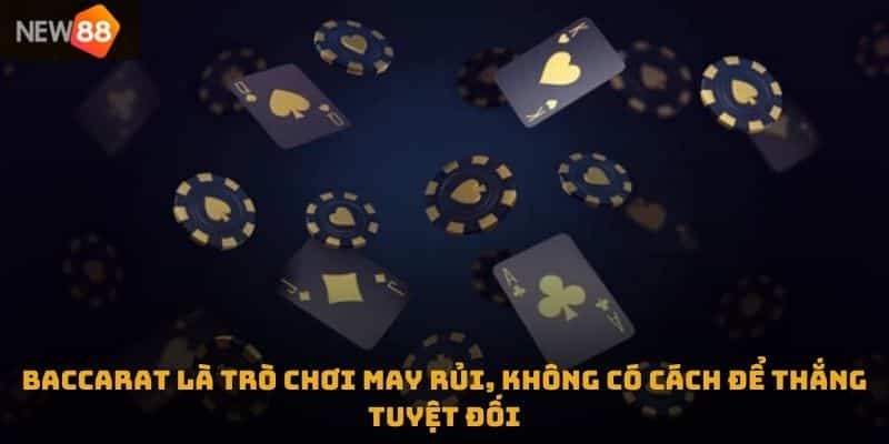 Baccarat  là trò chơi may rủi, không có cách để thắng tuyệt đối