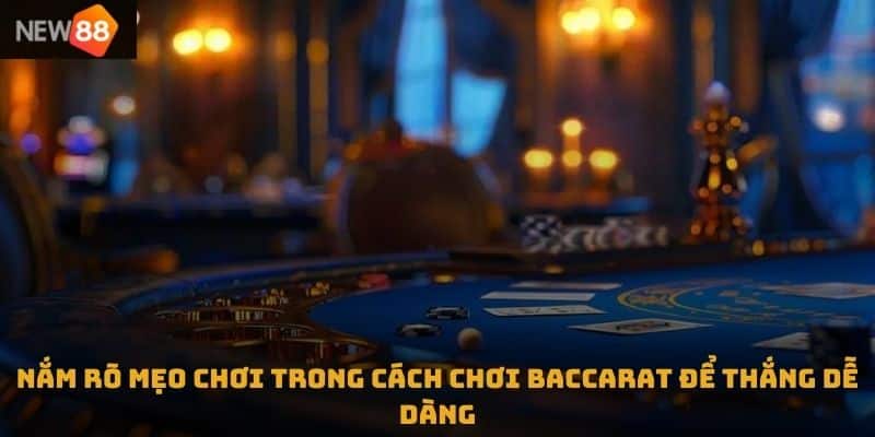 Nắm rõ mẹo chơi trong cách chơi Baccarat  để thắng dễ dàng